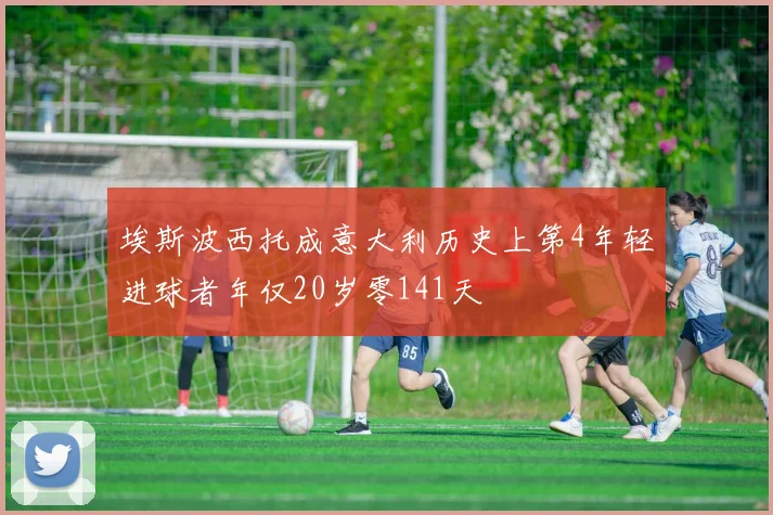 埃斯波西托成意大利历史上第4年轻进球者年仅20岁零141天
