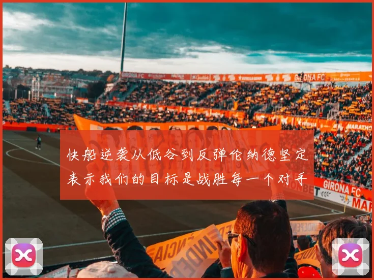 快船逆袭从低谷到反弹伦纳德坚定表示我们的目标是战胜每一个对手